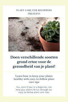 Doen verschillende soorten grond ertoe voor de gezondheid van je plant?